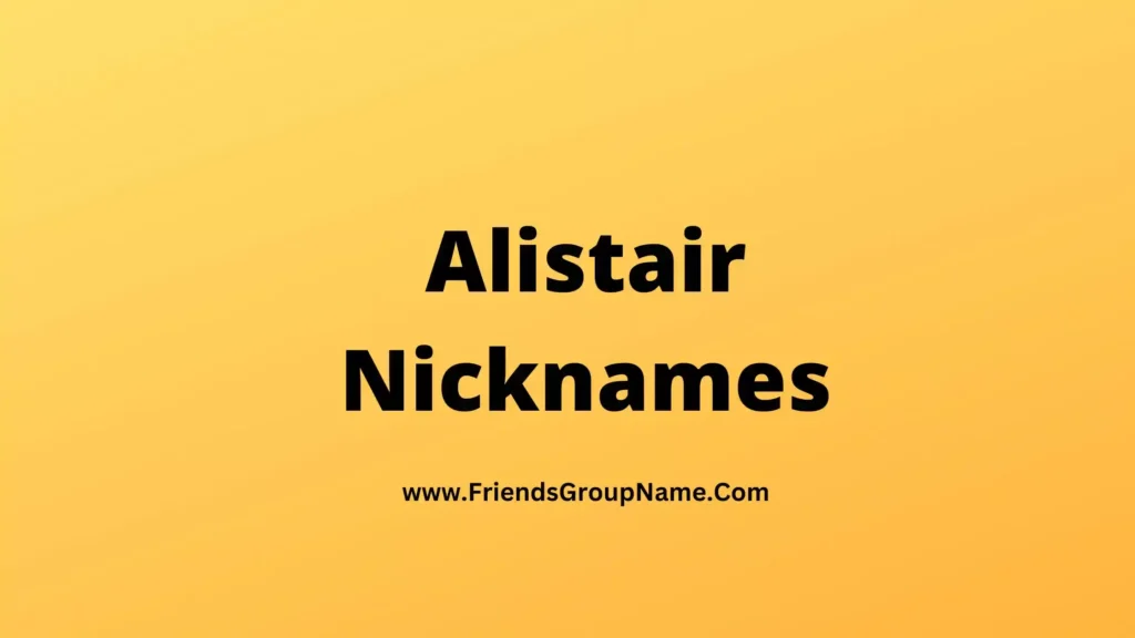 Alistair Nicknames Good Best Funny Nicknames For Alistair