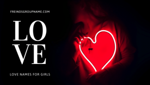 Love Names For Girls【2022】Funny, Best & Cute Name List