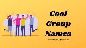 Cool Group Names【2024】Friends & Girls Names List