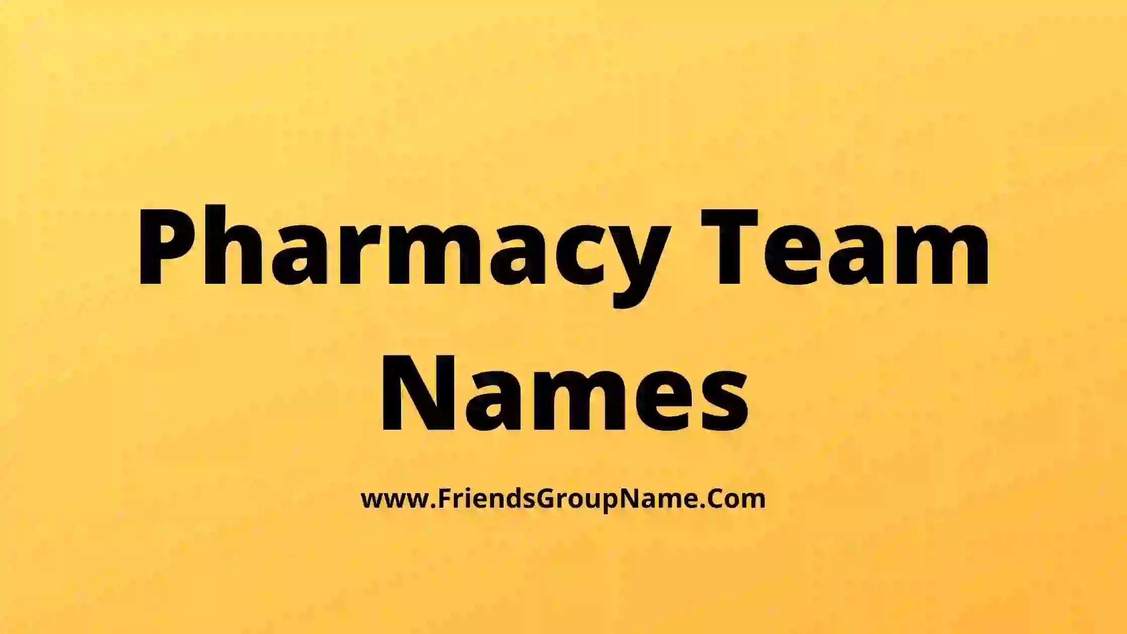 250+Pharmacy Team Names【2023】Best & Funny Pharmacist Group Names Ideas