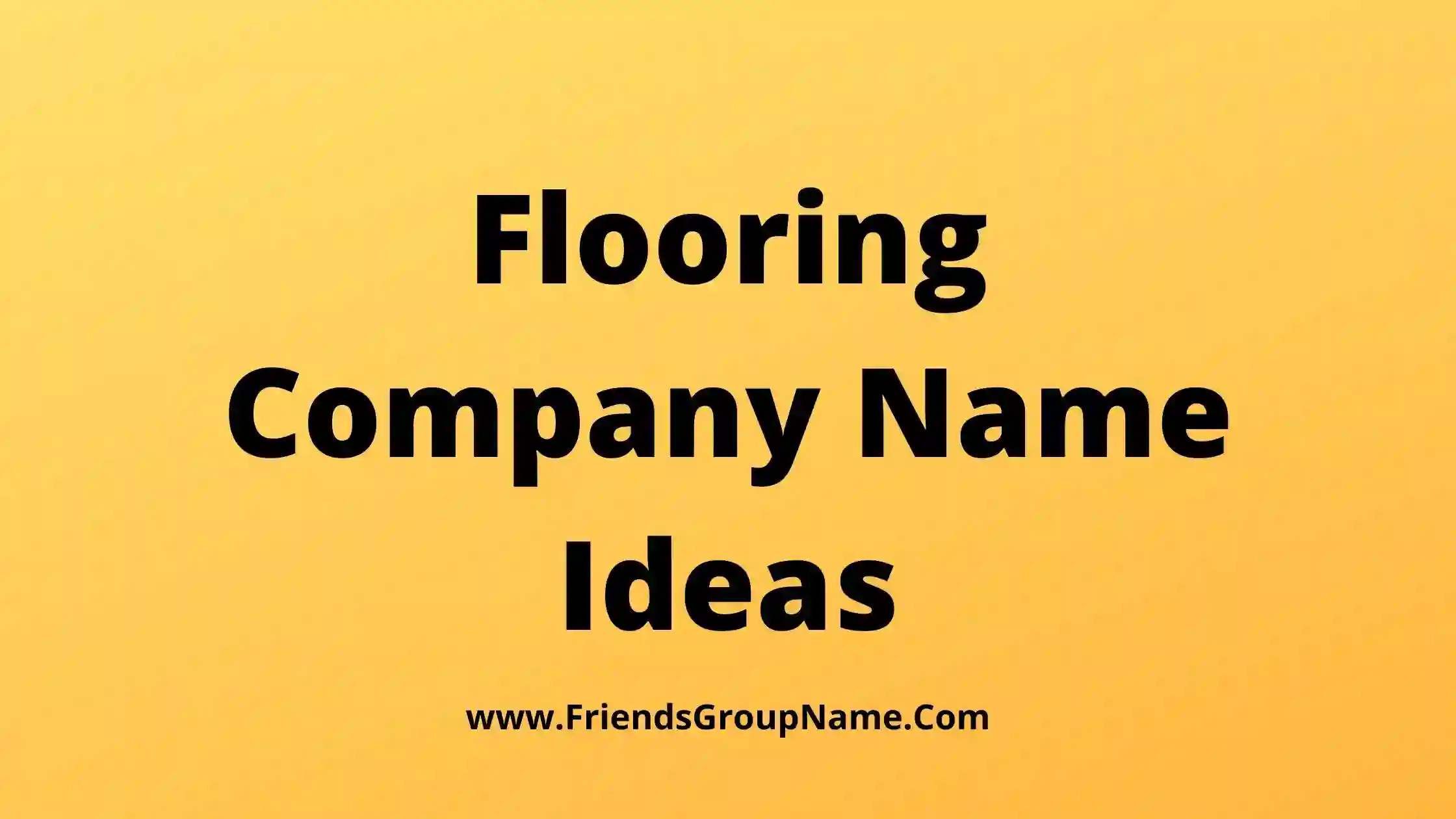 Flooring Company Name Ideas【2023】Best,Funny & Good Flooring Business Names  List