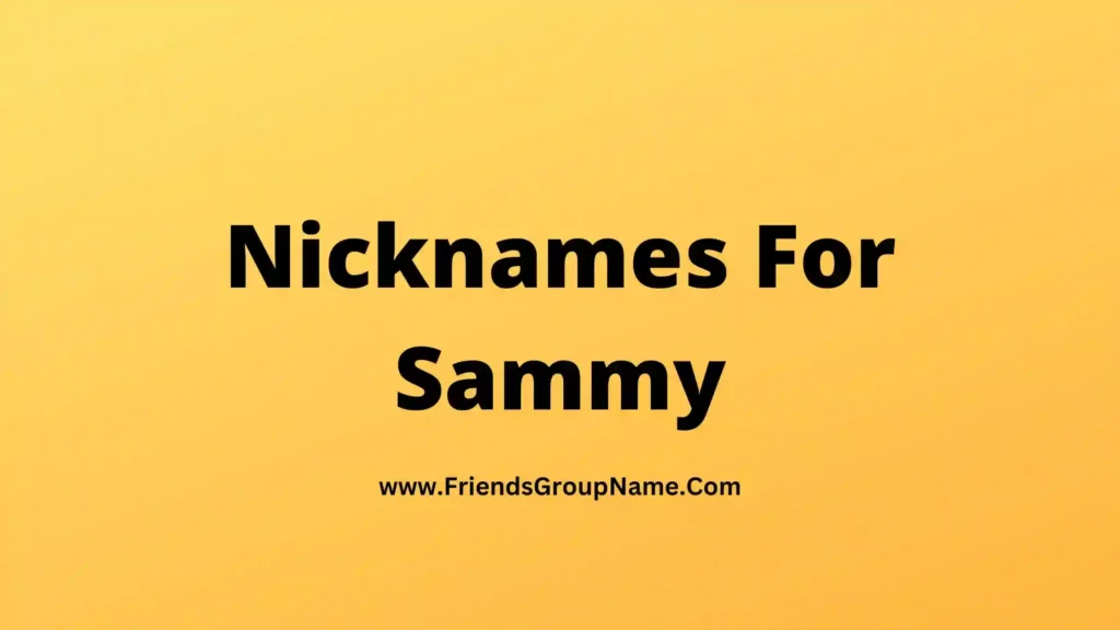 Nicknames For Sammy【2024】Best, Funny & Good Sammy Nicknames List Ideas