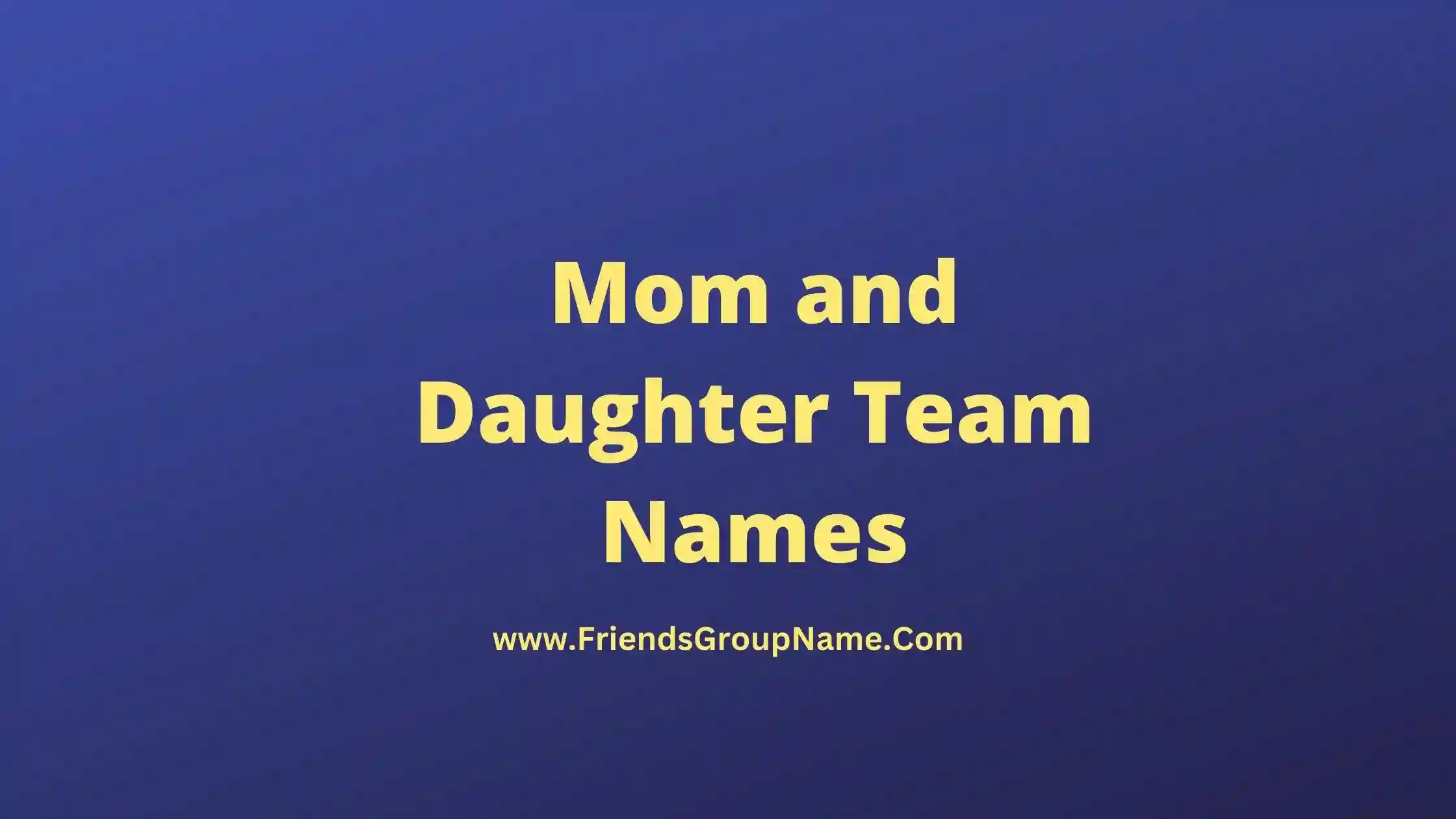 Mom and Daughter Team Names