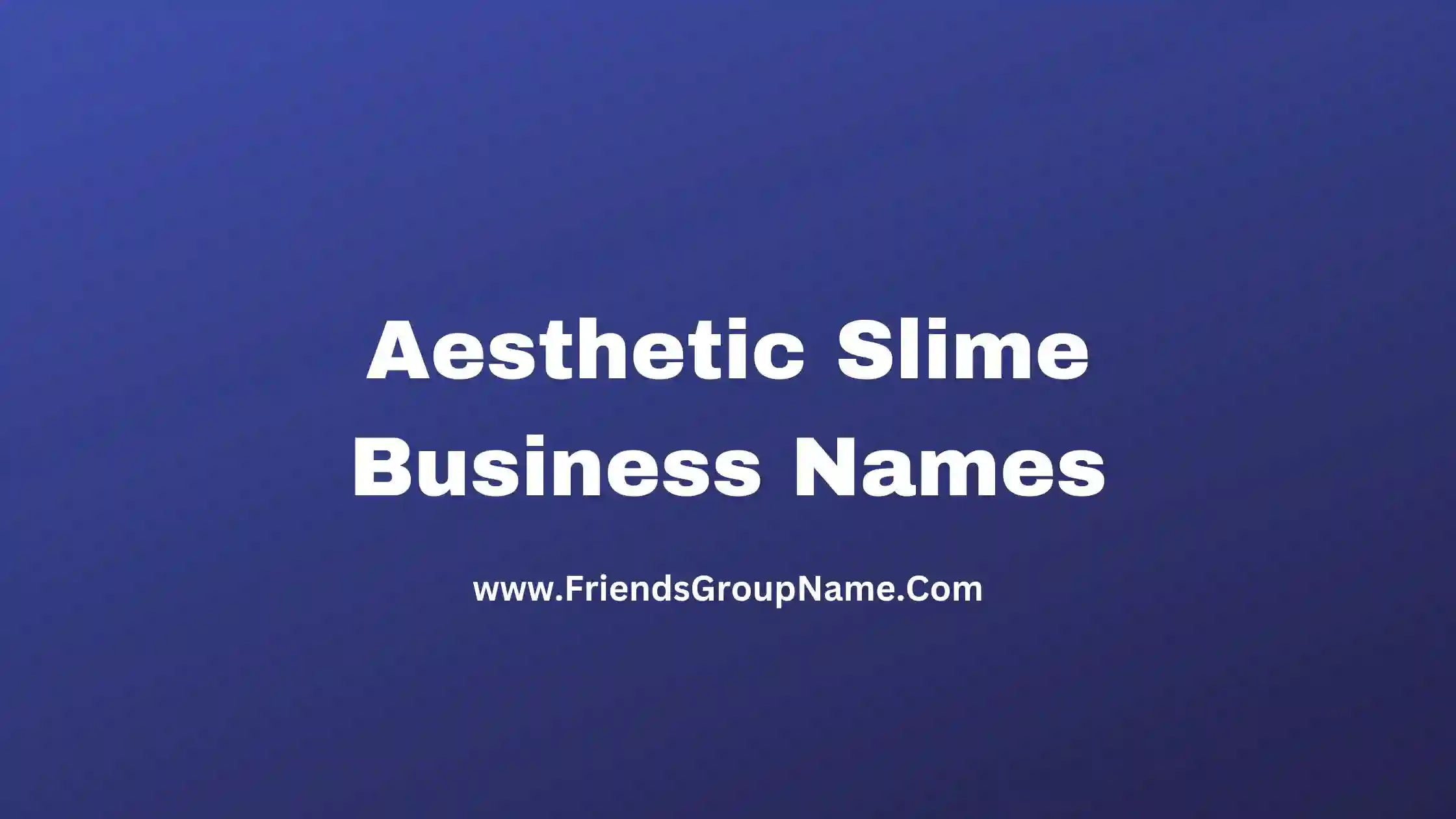 Aesthetic Slime Business Names
