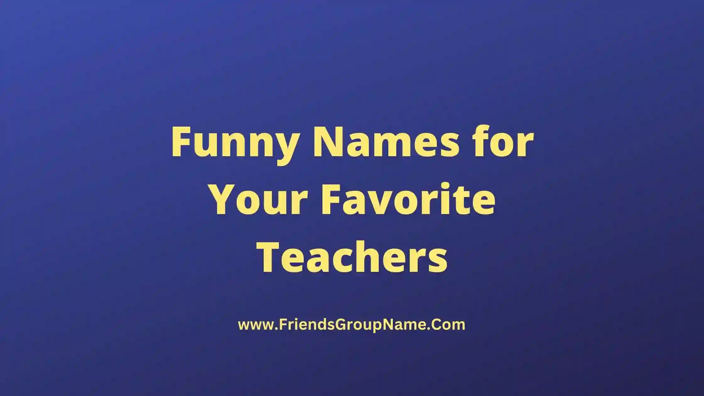 Funny Names for Your Favorite Teachers