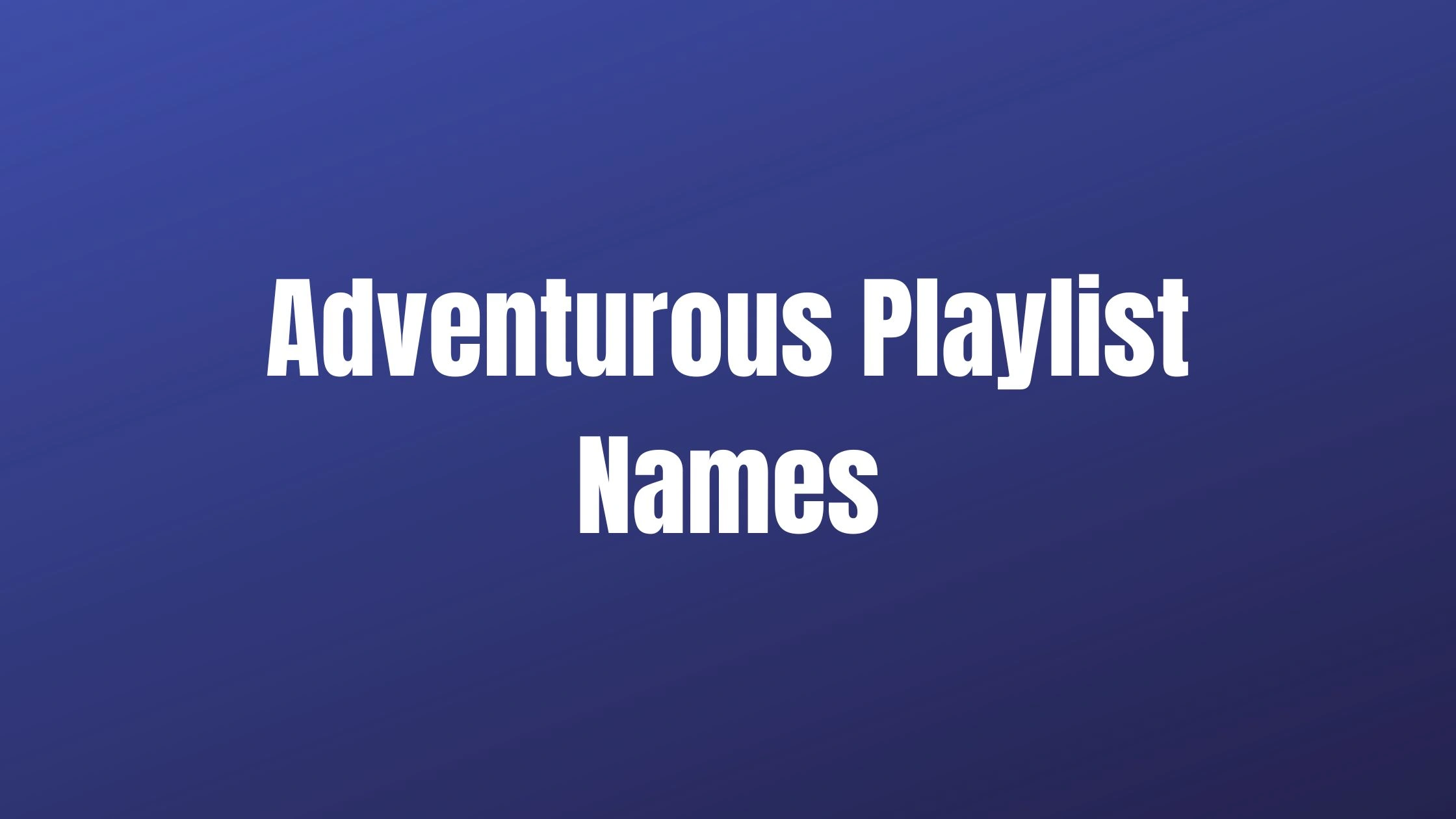 Adventurous Playlist Names