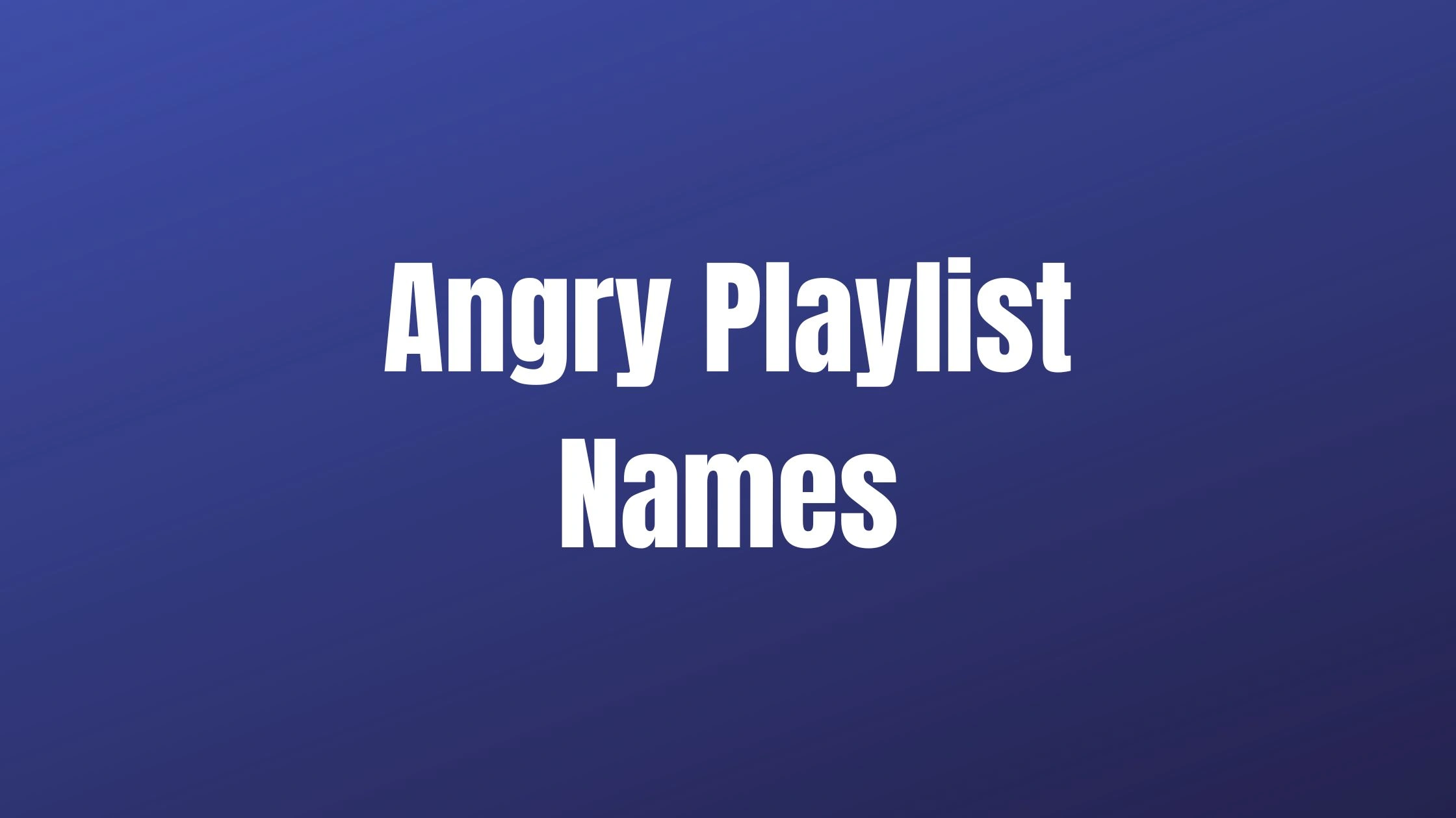 Angry Playlist Names