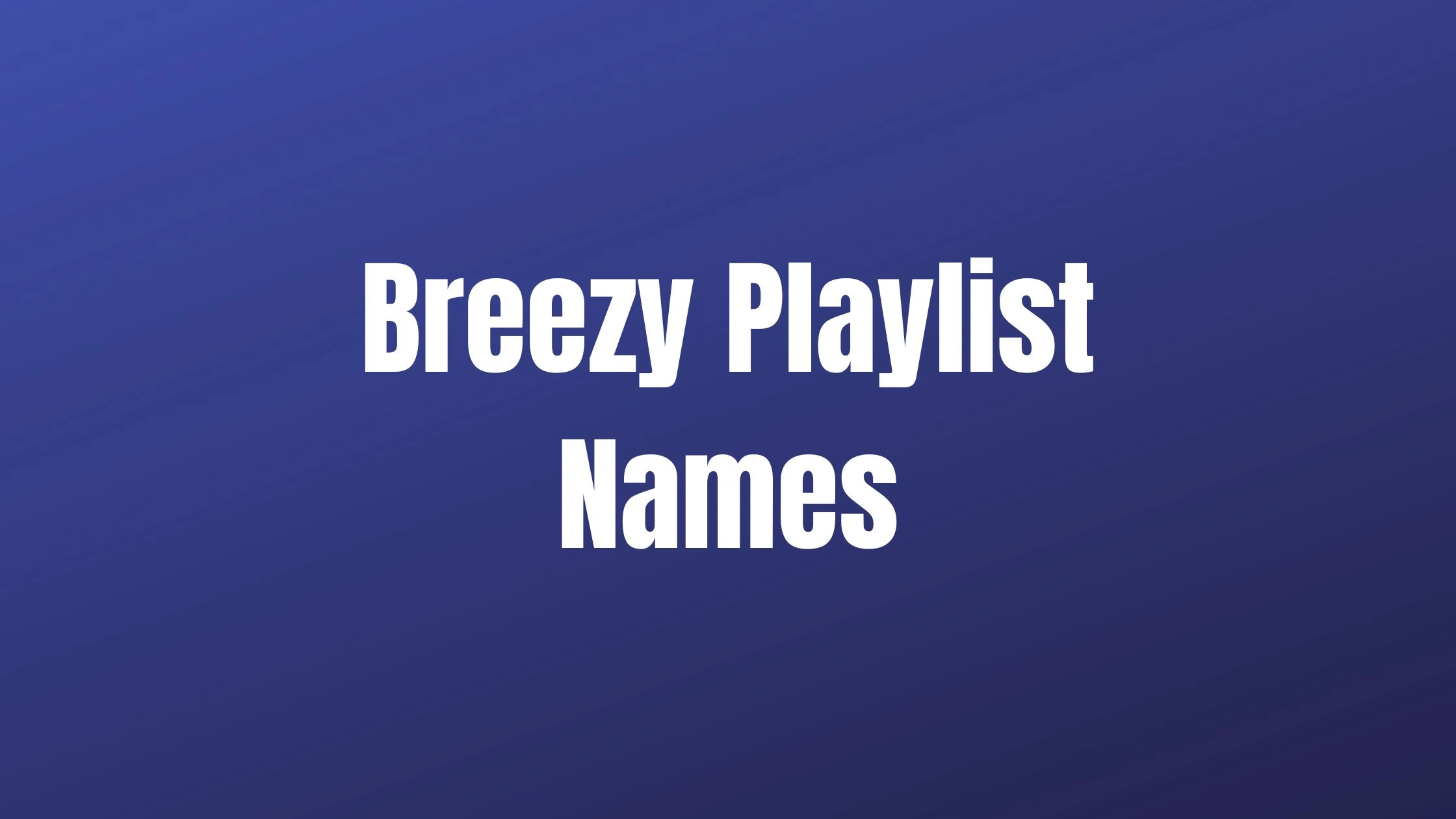Breezy Playlist Names