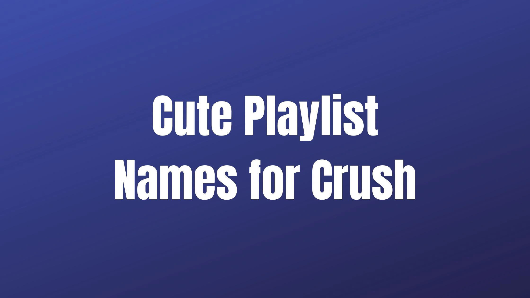 Cute Playlist Names for Crush 1