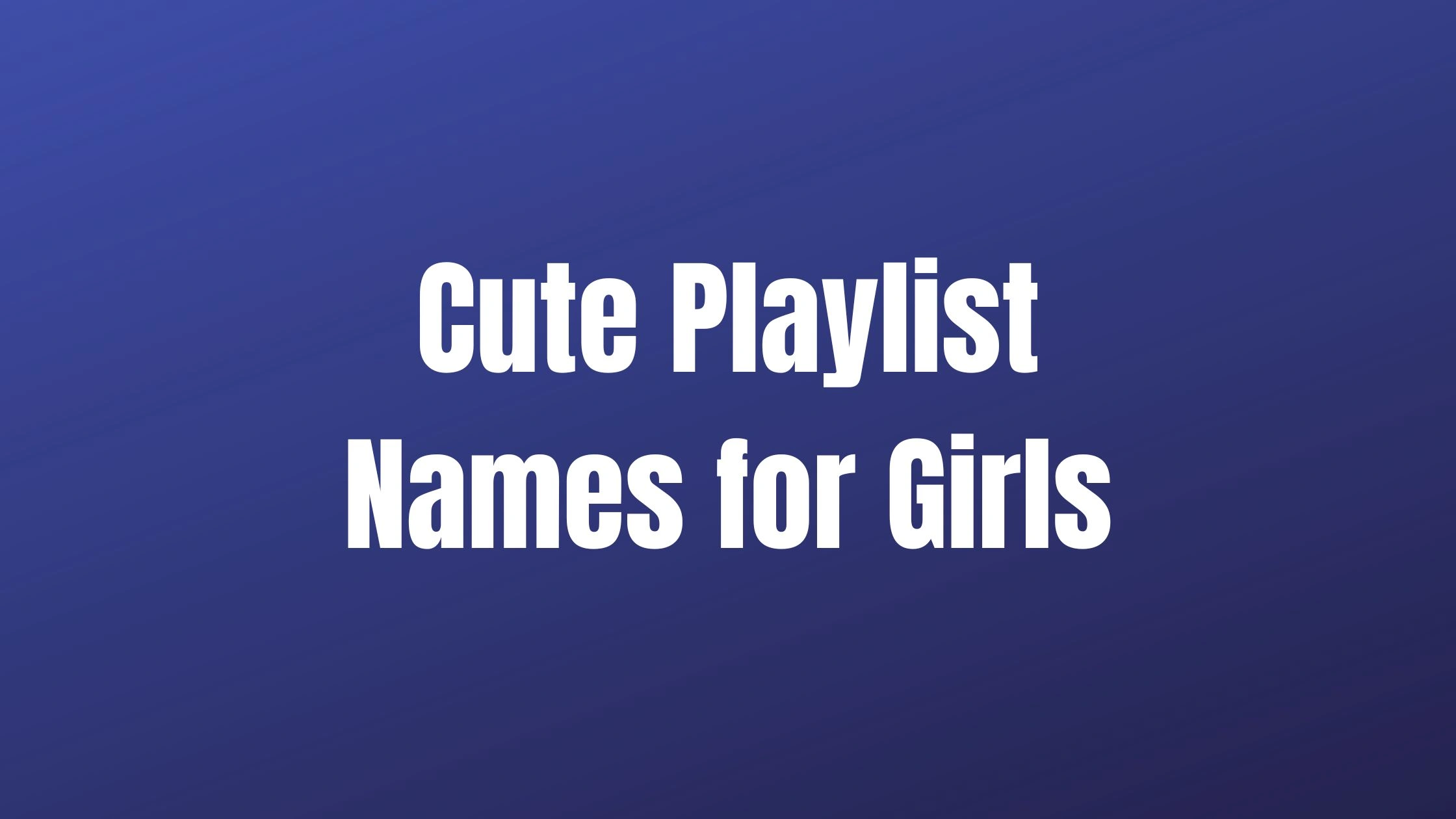 Cute Playlist Names for Girls